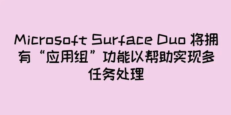 Microsoft Surface Duo 将拥有“应用组”功能以帮助实现多任务处理