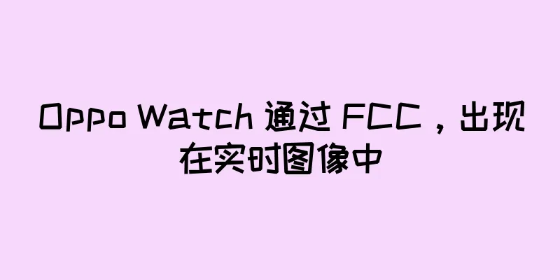 Oppo Watch 通过 FCC，出现在实时图像中