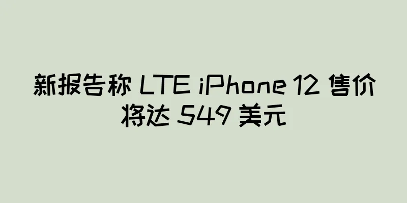 新报告称 LTE iPhone 12 售价将达 549 美元