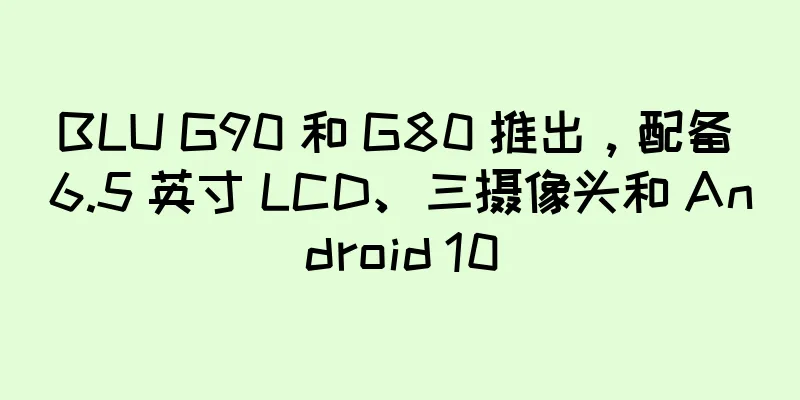 BLU G90 和 G80 推出，配备 6.5 英寸 LCD、三摄像头和 Android 10