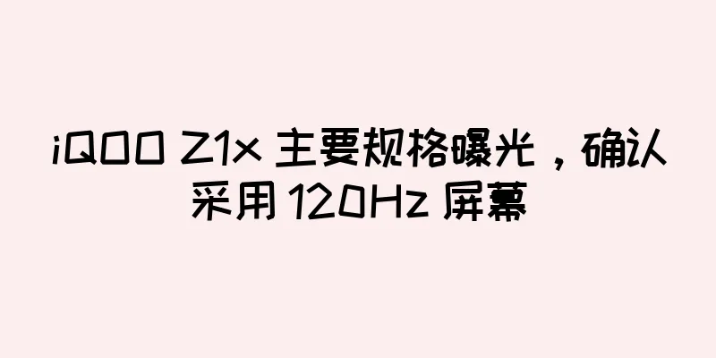 iQOO Z1x 主要规格曝光，确认采用 120Hz 屏幕