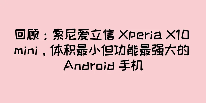 回顾：索尼爱立信 Xperia X10 mini，体积最小但功能最强大的 Android 手机