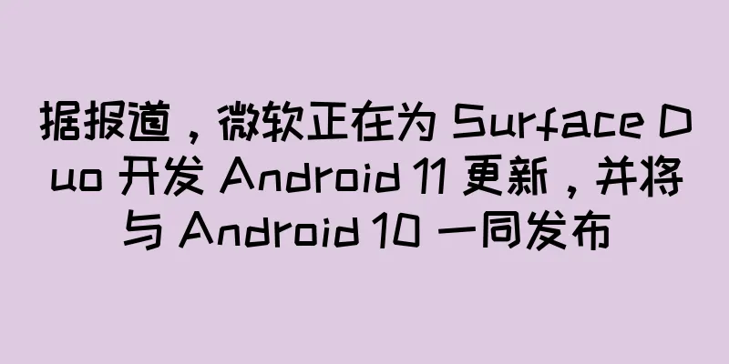 据报道，微软正在为 Surface Duo 开发 Android 11 更新，并将与 Android 10 一同发布