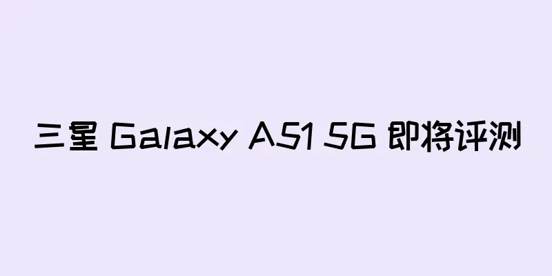 三星 Galaxy A51 5G 即将评测