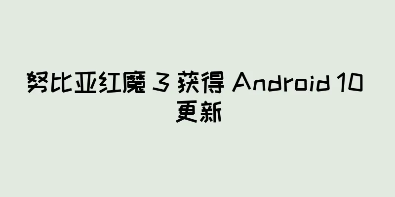 努比亚红魔 3 获得 Android 10 更新