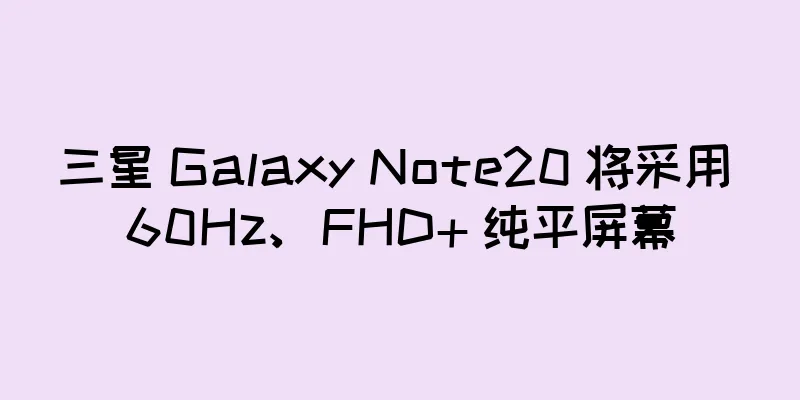 三星 Galaxy Note20 将采用 60Hz、FHD+ 纯平屏幕