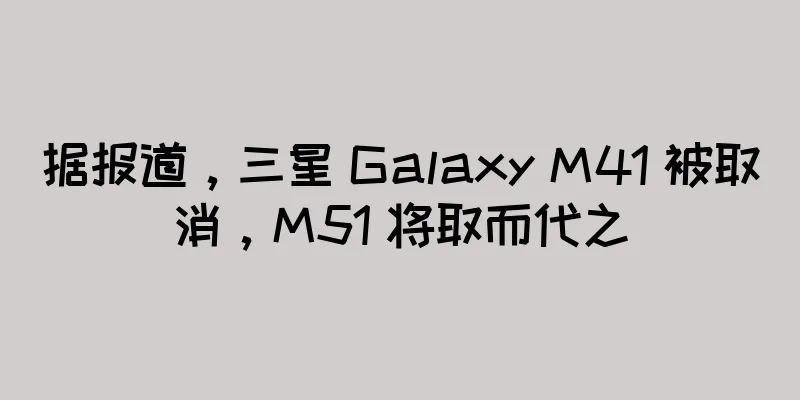 据报道，三星 Galaxy M41 被取消，M51 将取而代之