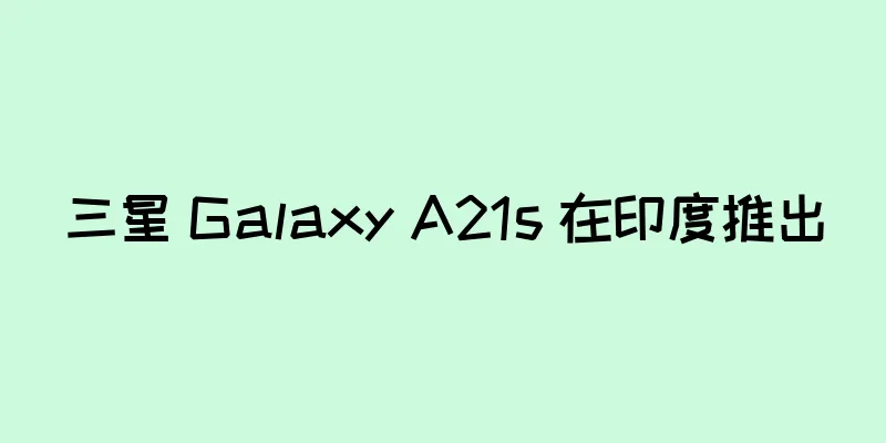 三星 Galaxy A21s 在印度推出