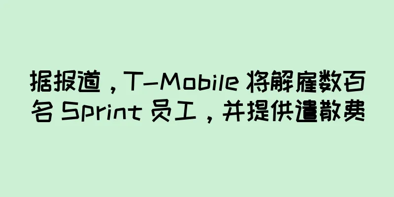 据报道，T-Mobile 将解雇数百名 Sprint 员工，并提供遣散费