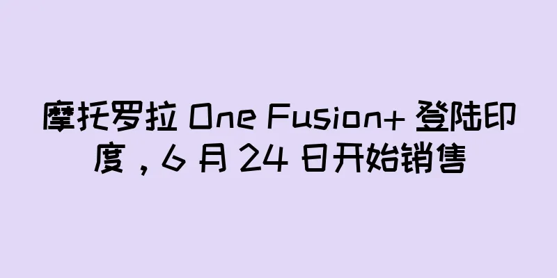 摩托罗拉 One Fusion+ 登陆印度，6 月 24 日开始销售