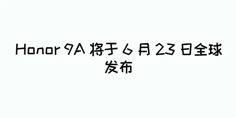 Honor 9A 将于 6 月 23 日全球发布