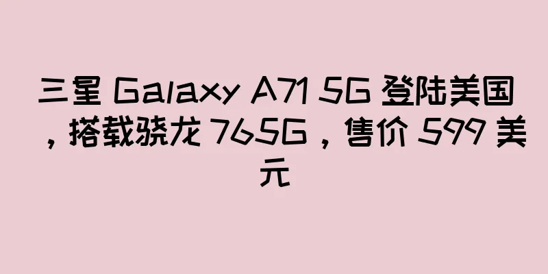 三星 Galaxy A71 5G 登陆美国，搭载骁龙 765G，售价 599 美元
