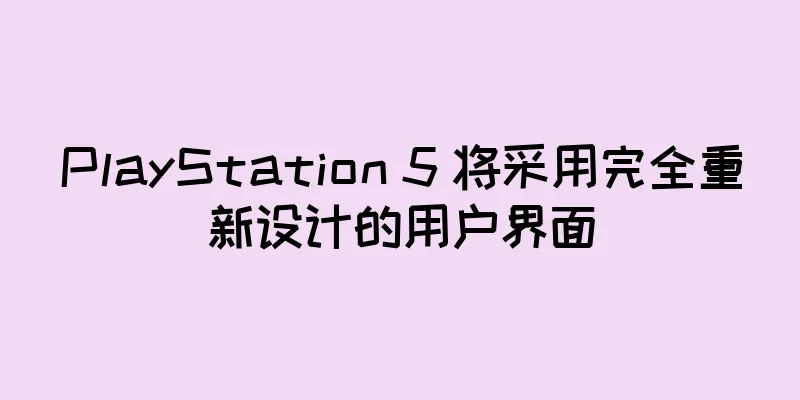 PlayStation 5 将采用完全重新设计的用户界面