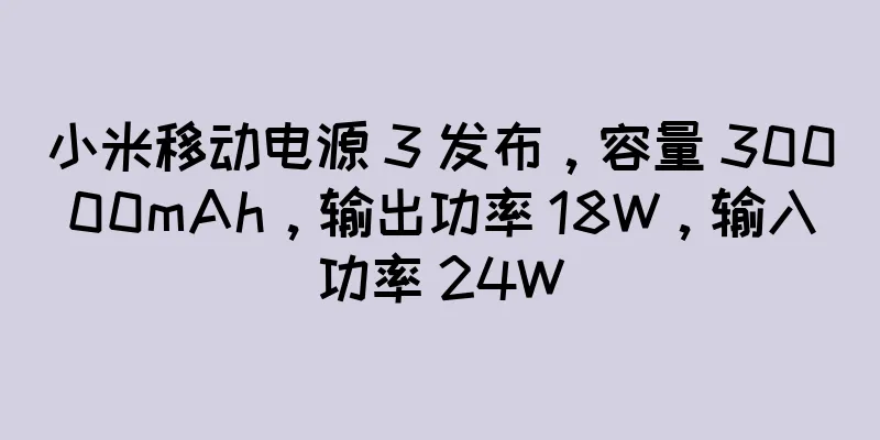 小米移动电源 3 发布，容量 30000mAh，输出功率 18W，输入功率 24W