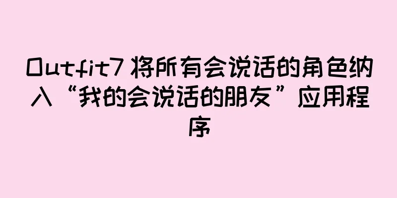 Outfit7 将所有会说话的角色纳入“我的会说话的朋友”应用程序