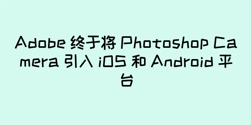 Adobe 终于将 Photoshop Camera 引入 iOS 和 Android 平台