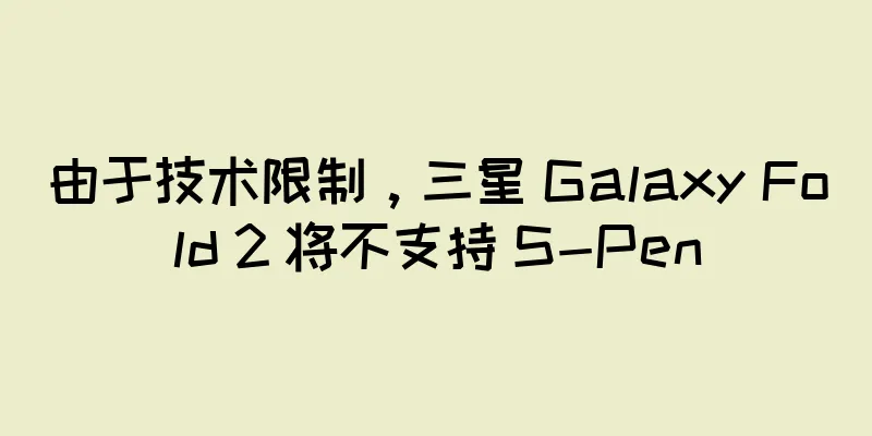 由于技术限制，三星 Galaxy Fold 2 将不支持 S-Pen