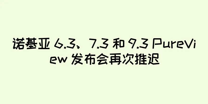 诺基亚 6.3、7.3 和 9.3 PureView 发布会再次推迟