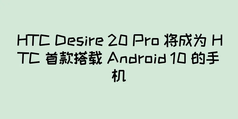 HTC Desire 20 Pro 将成为 HTC 首款搭载 Android 10 的手机
