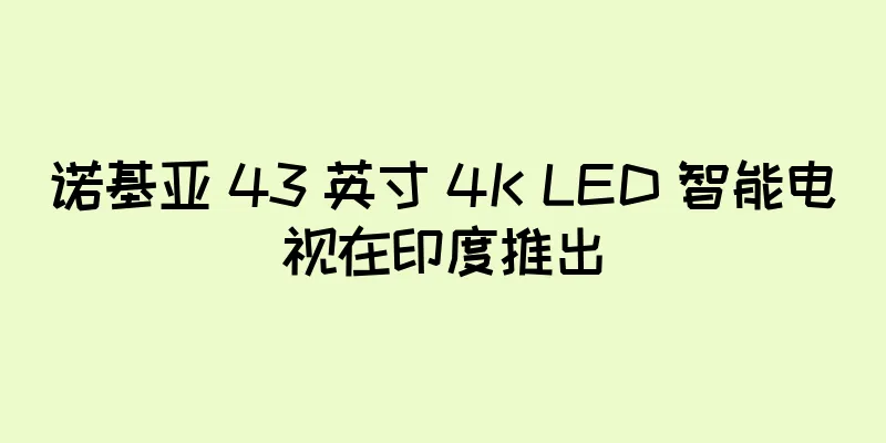 诺基亚 43 英寸 4K LED 智能电视在印度推出