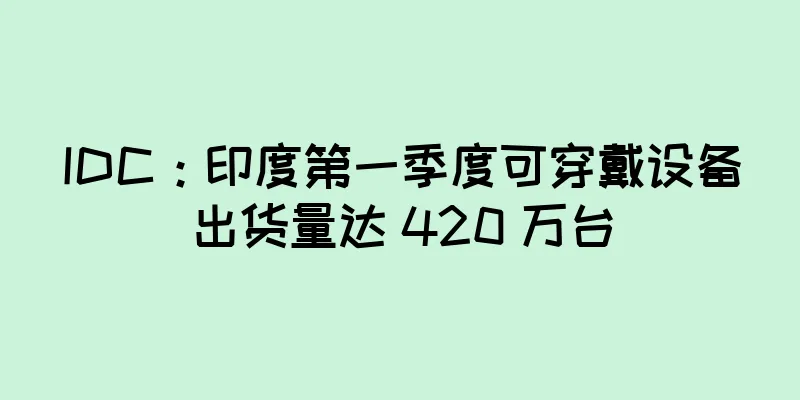 IDC：印度第一季度可穿戴设备出货量达 420 万台