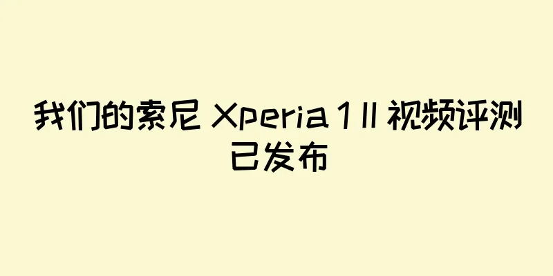 我们的索尼 Xperia 1 II 视频评测已发布