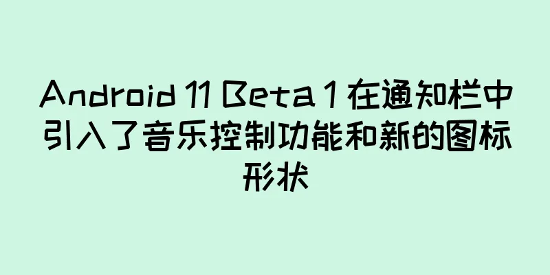 Android 11 Beta 1 在通知栏中引入了音乐控制功能和新的图标形状