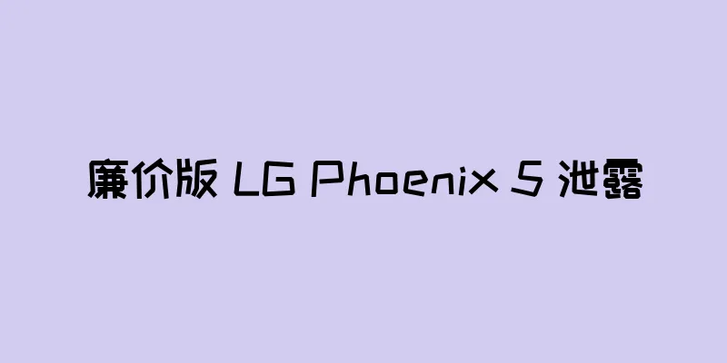 廉价版 LG Phoenix 5 泄露