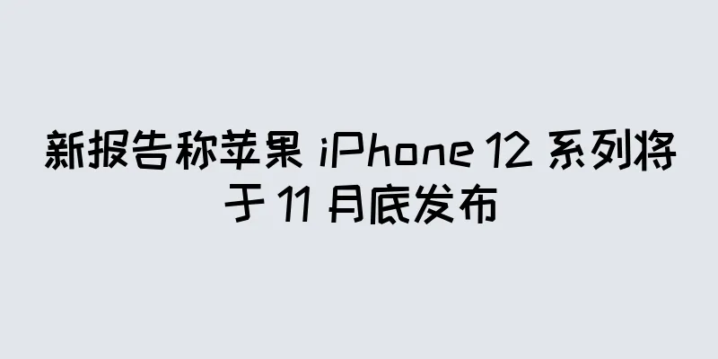 新报告称苹果 iPhone 12 系列将于 11 月底发布