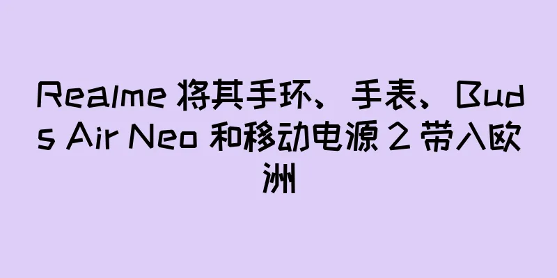 Realme 将其手环、手表、Buds Air Neo 和移动电源 2 带入欧洲
