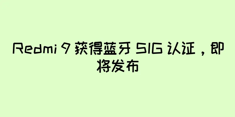 Redmi 9 获得蓝牙 SIG 认证，即将发布