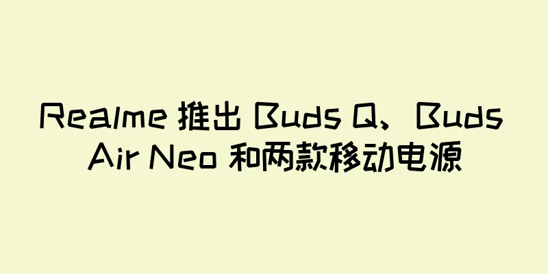 Realme 推出 Buds Q、Buds Air Neo 和两款移动电源