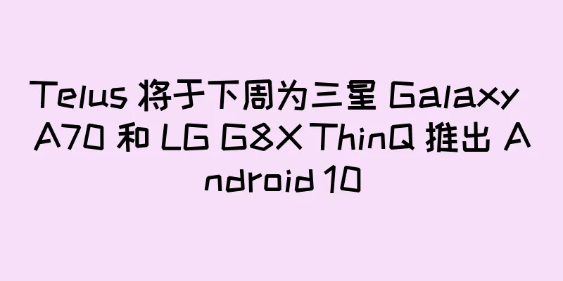 Telus 将于下周为三星 Galaxy A70 和 LG G8X ThinQ 推出 Android 10