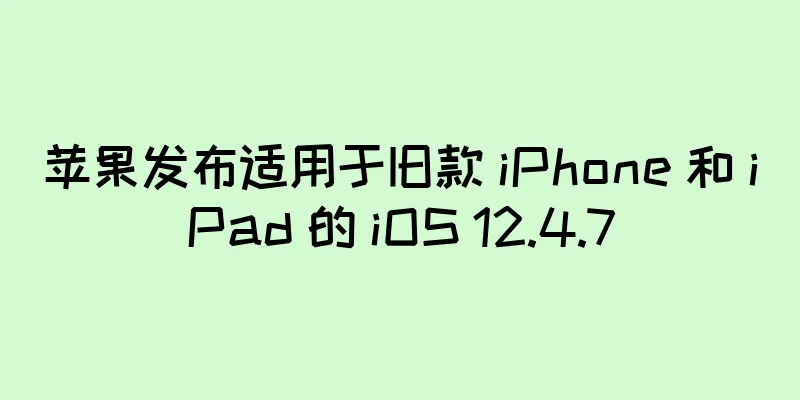 苹果发布适用于旧款 iPhone 和 iPad 的 iOS 12.4.7
