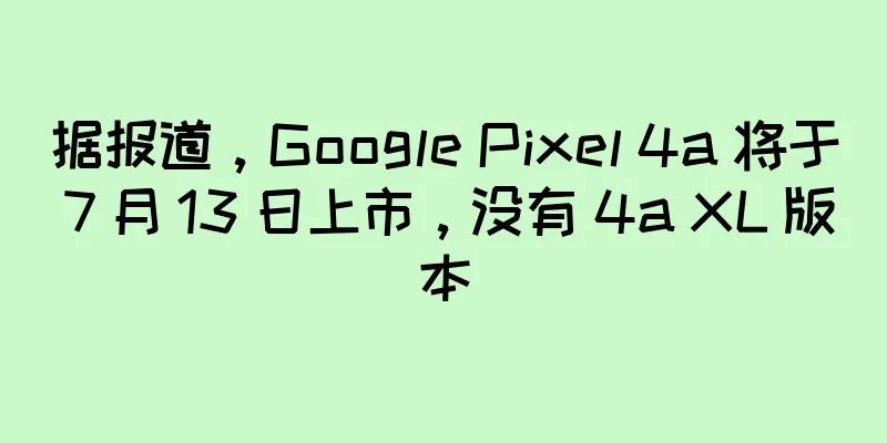 据报道，Google Pixel 4a 将于 7 月 13 日上市，没有 4a XL 版本
