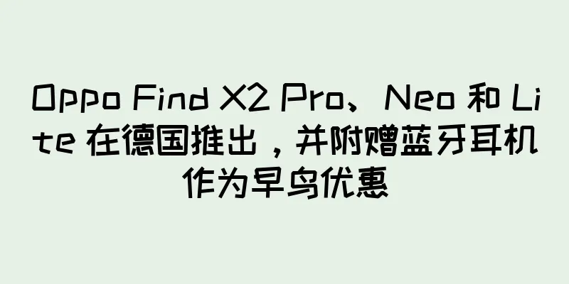 Oppo Find X2 Pro、Neo 和 Lite 在德国推出，并附赠蓝牙耳机作为早鸟优惠
