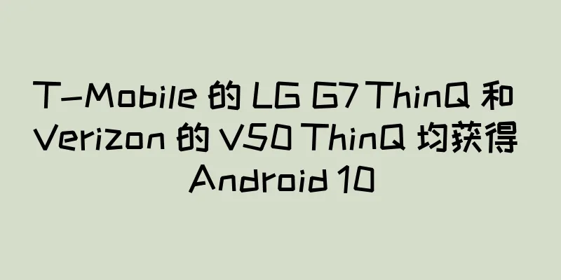 T-Mobile 的 LG G7 ThinQ 和 Verizon 的 V50 ThinQ 均获得 Android 10