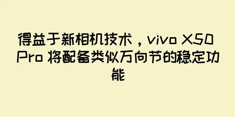 得益于新相机技术，vivo X50 Pro 将配备类似万向节的稳定功能