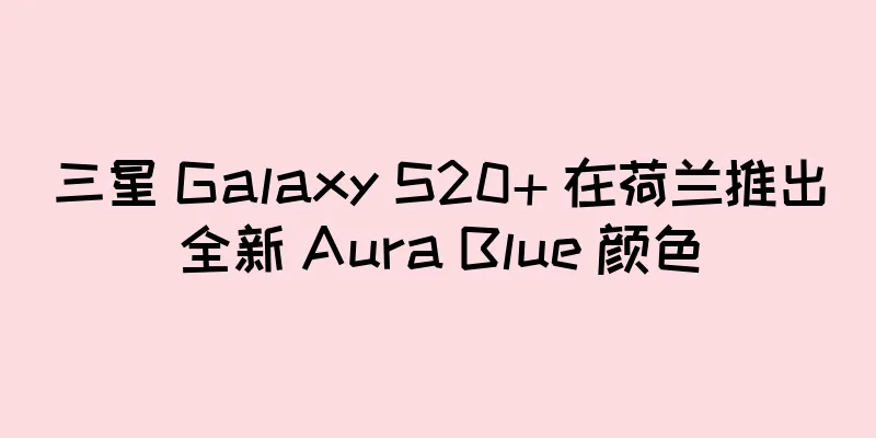三星 Galaxy S20+ 在荷兰推出全新 Aura Blue 颜色