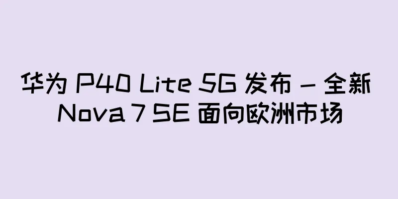 华为 P40 Lite 5G 发布 - 全新 Nova 7 SE 面向欧洲市场