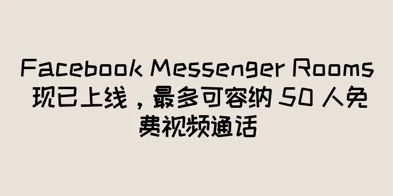 Facebook Messenger Rooms 现已上线，最多可容纳 50 人免费视频通话