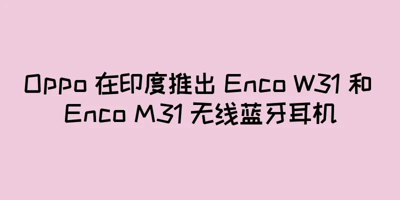 Oppo 在印度推出 Enco W31 和 Enco M31 无线蓝牙耳机