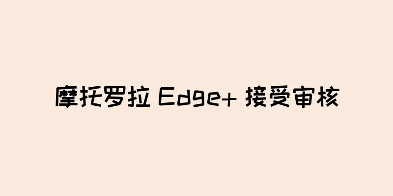 摩托罗拉 Edge+ 接受审核