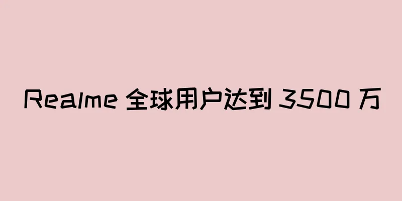 Realme 全球用户达到 3500 万