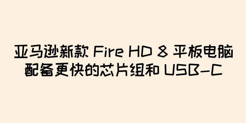 亚马逊新款 Fire HD 8 平板电脑配备更快的芯片组和 USB-C
