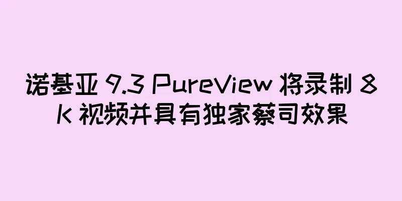诺基亚 9.3 PureView 将录制 8K 视频并具有独家蔡司效果