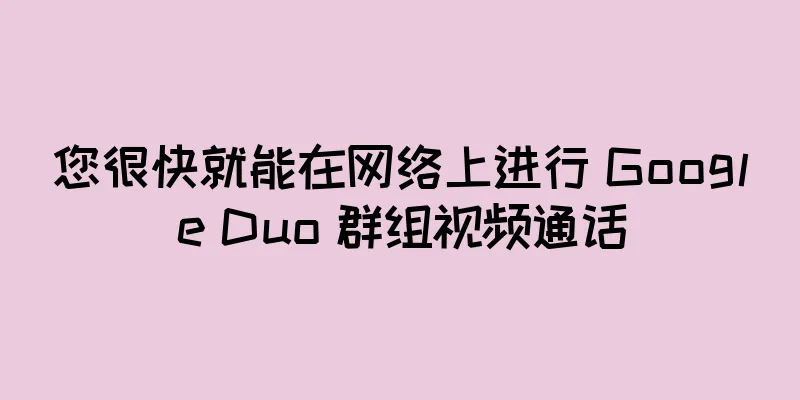 您很快就能在网络上进行 Google Duo 群组视频通话