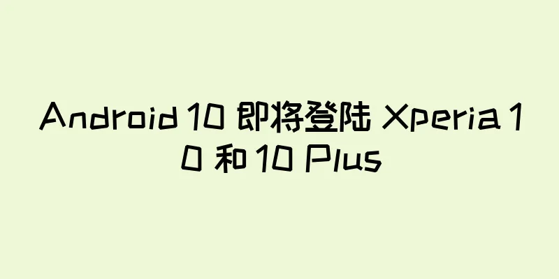 Android 10 即将登陆 Xperia 10 和 10 Plus