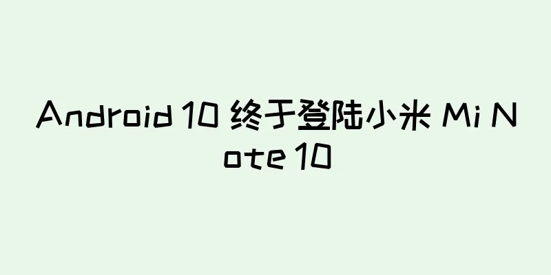 Android 10 终于登陆小米 Mi Note 10