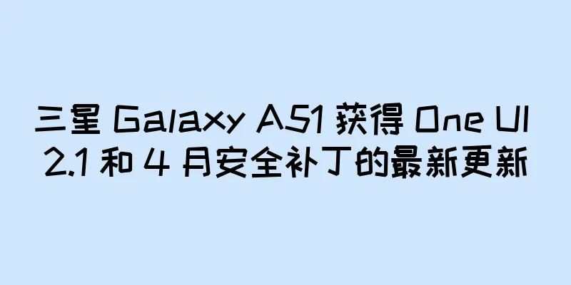 三星 Galaxy A51 获得 One UI 2.1 和 4 月安全补丁的最新更新